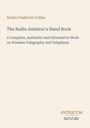 "Archie Frederick Collins, The Radio Amateur's Hand Book, A Complete, Authentic and Informative Work, ANTIQUUM NOVUM"