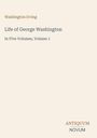 "Washington Irving, Life of George Washington, In Five Volumes, Volume 1. Unten rechts: ANTIQUUM NOVUM. Hell-beiger Hintergrund."