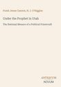 Frank Jenne Cannon, H. J. O'Higgins. Under the Prophet in Utah. The National Menace of a Political Priestcraft. Beige.