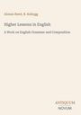 "Alonzo Reed, B. Kellogg: Higher Lessons in English. A Work on English Grammar and Composition. ANTIQUUM, NOVUM." Beige Hintergrund.