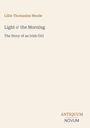 Lillie Thomasina Meade: Light o' the Morning. The Story of an Irish Girl. Unten rechts: ANTIQUUM NOVUM, könnte ein Logo sein.
