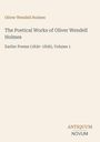 Titel: "The Poetical Works of Oliver Wendell Holmes", Untertitel: "Earlier Poems (1830–1836), Volume 1". Beige Hintergrund.