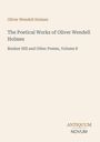 "Oliver Wendell Holmes. The Poetical Works of Oliver Wendell Holmes. Bunker Hill and Other Poems, Volume 8. ANTIQUUM NOVUM."