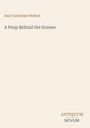 Titel: "A Peep Behind the Scenes". Autorin: Amy Catherine Walton. Stilvolle Titelseite mit schlichter Eleganz.