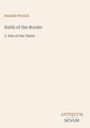 Randall Parrish, Keith of the Border, A Tale of the Plains. Unten rechts "ANTIQUM NOVUM". Beigefarbener Hintergrund.