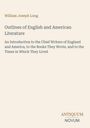 William Joseph Long, "Outlines of English and American Literature", Einführung in bedeutende Autoren Englands und Amerikas.