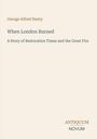 Titel: "When London Burned". Untertitel: "A Story of Restoration Times and the Great Fire". Name: George Alfred Henty. Beige Hintergrund.  
