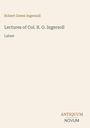 „Robert Green Ingersoll, Lectures of Col. R. G. Ingersoll, Latest“ steht in einfacher Schrift auf hellem Hintergrund.