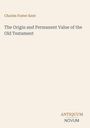 Charles Foster Kent: The Origin and Permanent Value of the Old Testament. Unten rechts steht "ANTIQUM NOVUM".