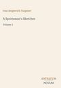 Titel: A Sportsman's Sketches, Volume 1; Autor: Ivan Sergeevich Turgenev; Verlagslogo: ANTIQUUM NOVUM.