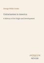 Buchtitel in einfacher Typografie: „Unitarianism in America: A History of Its Origin and Development“ von George Willis Cooke.