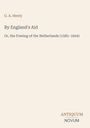 Titel: By England's Aid, Untertitel: Or, the Freeing of the Netherlands (1585–1604), Autor: G. A. Henty, Antiquum Novum Logo.