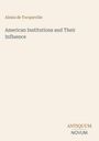 Oben steht "Alexis de Tocqueville". Titel: "American Institutions and Their Influence". Unten: "ANTIQUM NOVUM". Beigefarbener Hintergrund.