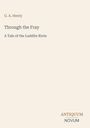 G. A. Henty, Through the Fray, A Tale of the Luddite Riots. Unten rechts: ANTIQUUM NOVUM. Beigefarbener Hintergrund.
