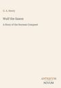 Text oben: "G. A. Henty". Groß: "Wulf the Saxon". Klein: "A Story of the Norman Conquest". Unten rechts: Logo "ANTIQUM NOVUM".