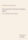 "Richard Francis Weymouth: Weymouth New Testament in Modern Speech, In Ten Volumes, Luke, Volume 3. ANTIQUUM NOVUM."