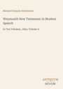 "Richard Francis Weymouth; Weymouth New Testament in Modern Speech; In Ten Volumes, John, Volume 4. Antiquum Novum Logo."