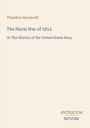 "Theodore Roosevelt, The Naval War of 1812; Or The History of the United States Navy." Unten rechts ein Verlagslogo.