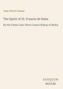 "Jean-Pierre Camus. The Spirit of St. Francis de Sales. By His Friend Jean Pierre Camus Bishop of Belley. ANTIQUUM NOVUM."