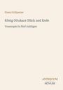 Franz Grillparzer, "König Ottokars Glück und Ende", Trauerspiel in fünf Aufzügen. Darunter steht "ANTIKUM NOVUM".