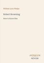 "William Lyon Phelps, Robert Browning, How to Know Him" in schlichter Schrift auf hellem Hintergrund.