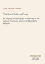 Text: John Denham Parsons, The Non-Christian Cross, An Enquiry into the Origin and History, ANTIQUUM NOVUM. Cover in schlichtem Design.