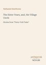 Titel: "The Sister Years, and, the Village Uncle". Autor: Nathaniel Hawthorne. Verlag: Antiquum Novum. Hintergrund beige.
