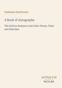 Nathaniel Hawthorne: A Book of Autographs. The Doliver Romance and other Pieces, Tales and Sketches. Unten: ANTIQUUM NOVUM.