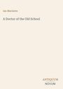 Titel: "A Doctor of the Old School" von Ian Maclaren. Unten rechts: "ANTIQUM NOVUM". Dezente Gestaltung auf hellem Hintergrund.