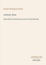 Ernest Thompson Seton, Johnny Bear, And Other Stories from Lives of the Hunted. Unten rechts steht "ANTIQUM NOVUM". Beigefarbener Hintergrund.
