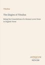 „Tibullus: The Elegies of Tibullus. Being the Consolations of a Roman Lover Done in English Verse.“ Unten steht „ANTIQUM NOVUM“.