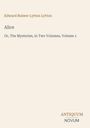 Buchtitel: Alice Or, The Mysteries, in Two Volumes, Volume 1. Autor: Edward Bulwer Lytton Lytton. Verlag: ANTIQUUM NOVUM.