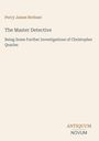 Text: Percy James Brebner, The Master Detective, Being Some Further Investigations of Christopher Quarles. Unten rechts: ANTIQUUM NOVUM. Beigefarbener Hintergrund.