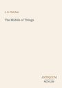 J. S. Fletcher, "The Middle of Things", Antiquum Novum. Schlichte, minimalistische Covergestaltung in Beige.