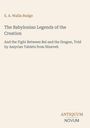 Buchtitel: "The Babylonian Legends of the Creation", Autor: E. A. Wallis Budge, Thema: Bel und der Drache, Verlag: Antiquum Novum.