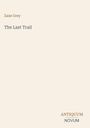 Der Text zeigt "Zane Grey - The Last Trail" auf hellem Hintergrund. Unten rechts steht "ANTIQUM NOVUM" in unterschiedlichen Farben.