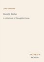 "John Oxenham, Bees in Amber, A Little Book of Thoughtful Verse" steht auf einem schlichten, hellen Hintergrund.