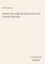 Oben steht "Wu Tingfang", darunter "America Through the Spectacles of an Oriental Diplomat", unten rechts "ANTIQUM NOVUM".