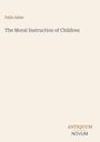 Text: "Felix Adler, The Moral Instruction of Children, ANTIQUUM, NOVUM." Beigefarbener Hintergrund.