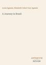 Text: "Louis Agassiz, Elizabeth Cabot Cary Agassiz", "A Journey in Brazil", "ANTIQUM NOVUM". Cremefarbener Hintergrund.