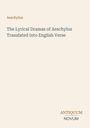 "Aeschylus. The Lyrical Dramas of Aeschylus Translated into English Verse. ANTiquum NOVUM." Auf hellem Hintergrund.