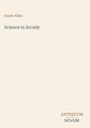 "Grant Allen, Science in Arcady. Antiquum Novum" steht auf einer schlichten cremefarbenen Fläche.