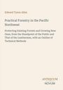 Titel: Practical Forestry in the Pacific Northwest. Autor: Edward Tyson Allen. Verlag: Antiquum Novum. Cremefarbener Hintergrund.
