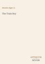 Text: "Horatio Alger Jr.", "The Train Boy", "ANTIQUM", "NOVUM". Schlichtes Design mit Titel und Autorenangabe.
