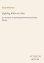 Ralph Albertson, "Fighting Without a War". Beschreibung militärischer Intervention in Nordrussland. Antiquum Novum Logo.