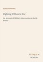 "Ralph Albertson. Fighting Without a War. An Account of Military Intervention in North Russia. Antiquum Novum (unten)."
