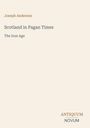 Joseph Anderson, Scotland in Pagan Times, The Iron Age. Unten rechts steht ANTIQUUM NOVUM. Hintergrund in Beige.