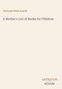 Text: "Gertrude Weld Arnold. A Mother's List of Books for Children." Unten rechts: "ANTIQUM NOVUM." Schlichtes Design.