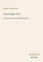 Der Text enthält den Namen "Annie E. Armstrong", den Titel "Three Bright Girls", den Untertitel "A Story of Chance and Mischance". Unten rechts "Antiquum Novum".