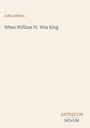 Titel: "When William IV. Was King". Autor: John Ashton. Unten rechts steht "ANTIQUM NOVUM". Hintergrund beige.